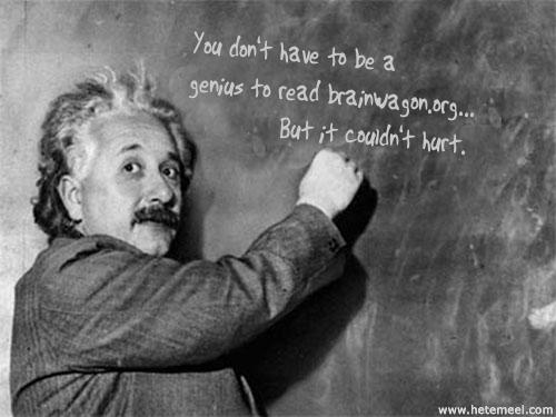 You don't have to be a genius to read brainwagon.org... But it couldn't hurt.